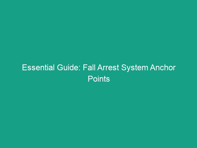 Essential Guide: Fall Arrest System Anchor Points – Identifying & Testing