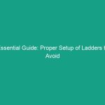 Essential Guide: Proper Setup of Ladders to Avoid Critical Safety Risks