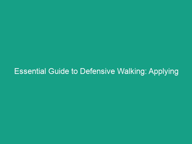 Essential Guide to Defensive Walking: Applying Defensive Driving for Safety