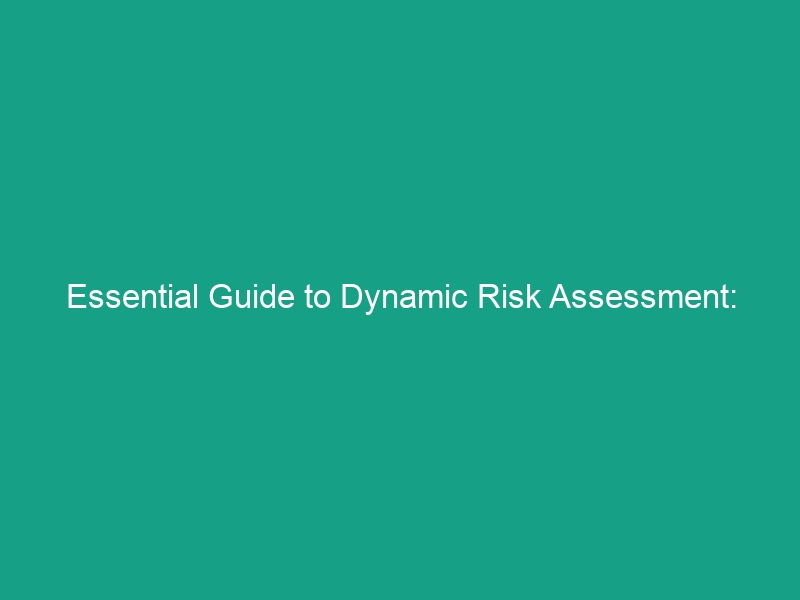 Essential Guide to Dynamic Risk Assessment: Adapting to Changing Conditions