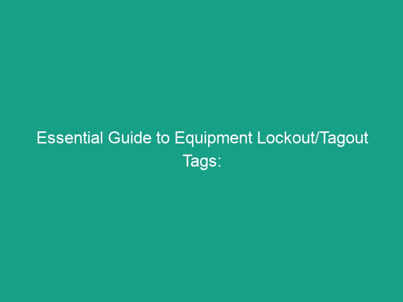 Essential Guide to Equipment Lockout/Tagout Tags: Proper Use & Identification
