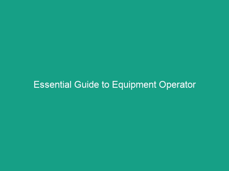 Essential Guide to Equipment Operator Certification: Verifying Competency