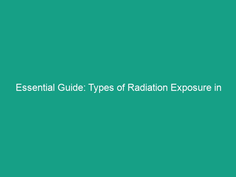 Essential Guide: Types of Radiation Exposure in the Workplace Explained