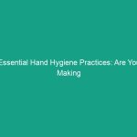 Essential Hand Hygiene Practices: Are You Making These Common Mistakes?
