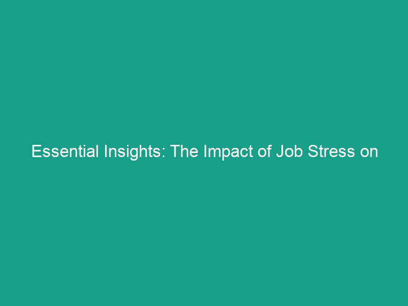 Essential Insights: The Impact of Job Stress on Health and Safety