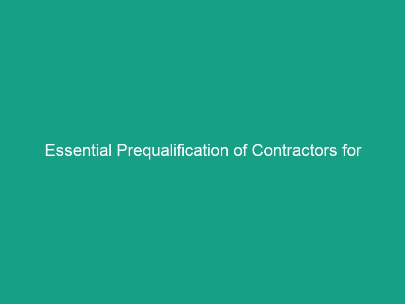 Essential Prequalification of Contractors for Safety: Avoid Costly Risks