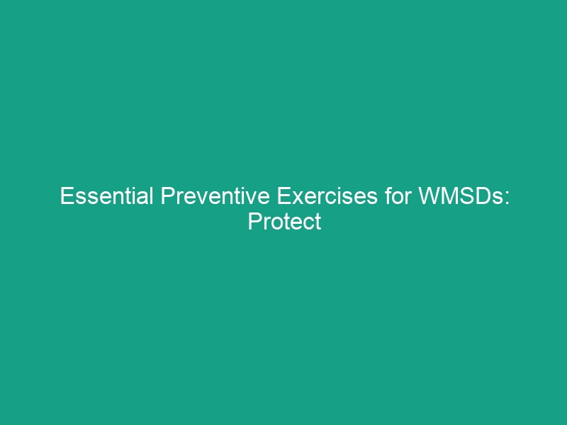 Essential Preventive Exercises for WMSDs: Protect Your Workplace Today