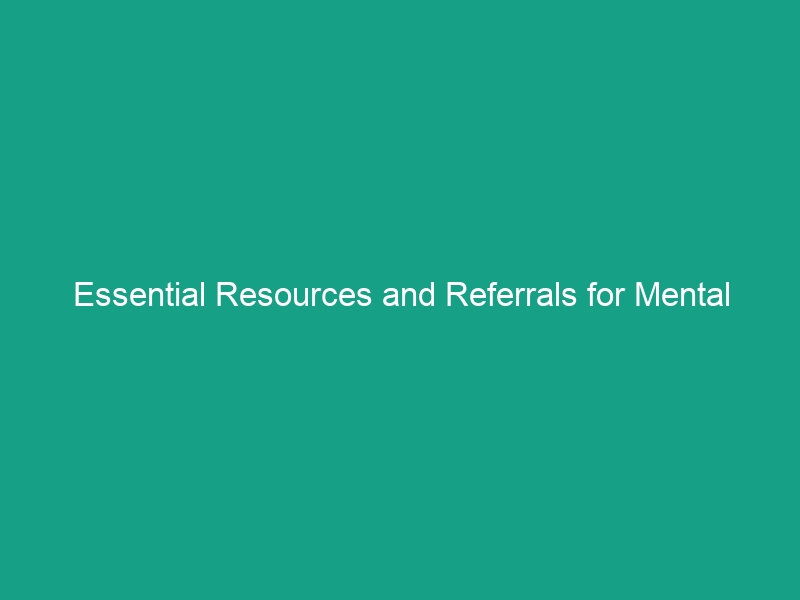 Essential Resources and Referrals for Mental Health Assistance You Need