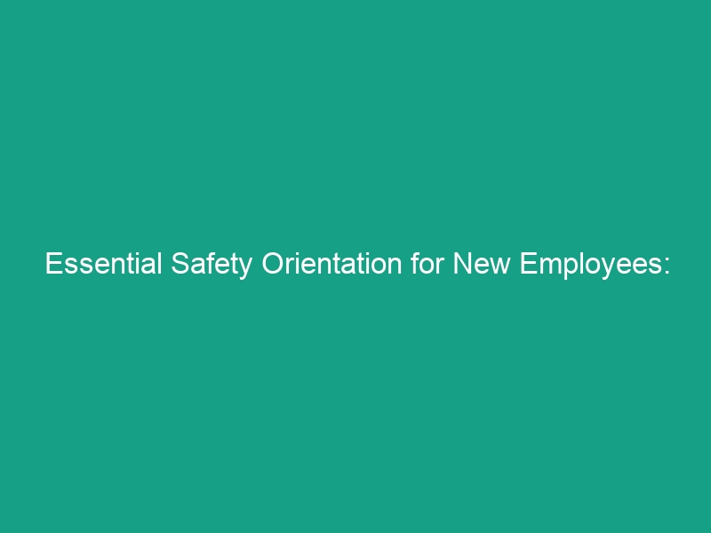 Essential Safety Orientation for New Employees: Must-Know Guidelines