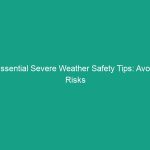 Essential Severe Weather Safety Tips: Avoid Risks and Stay Protected