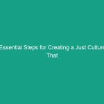 Essential Steps for Creating a Just Culture That Encourages Incident Reporting