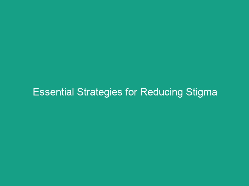 Essential Strategies for Reducing Stigma Associated with Mental Health in the Workplace