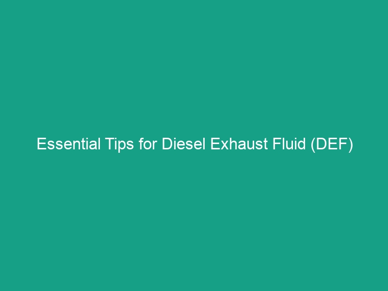 Essential Tips for Diesel Exhaust Fluid (DEF) Handling: Safe Storage & Use