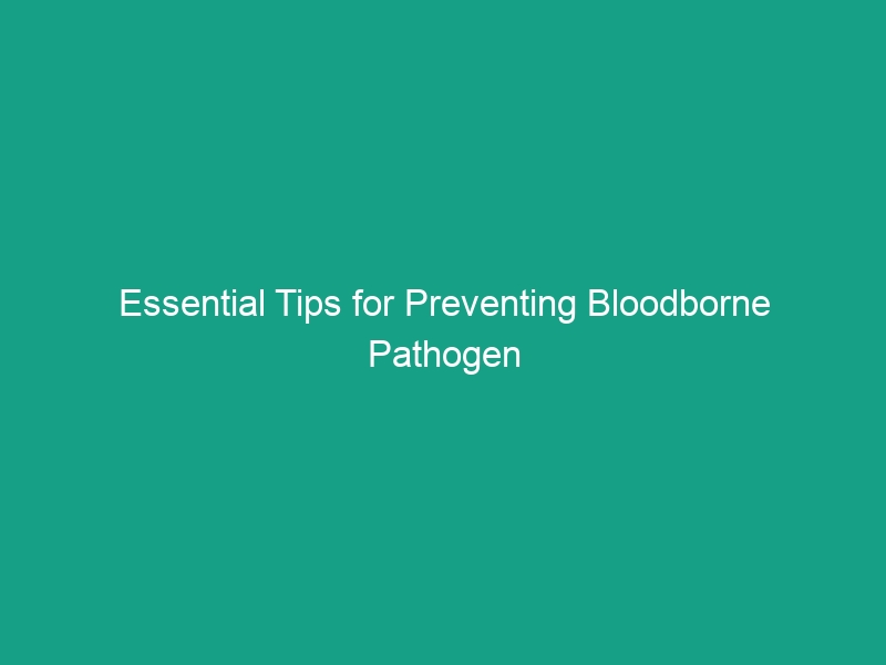 Essential Tips for Preventing Bloodborne Pathogen Exposure Effectively