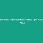 Essential Transportation Safety Tips: Avoid These Critical Risks Today