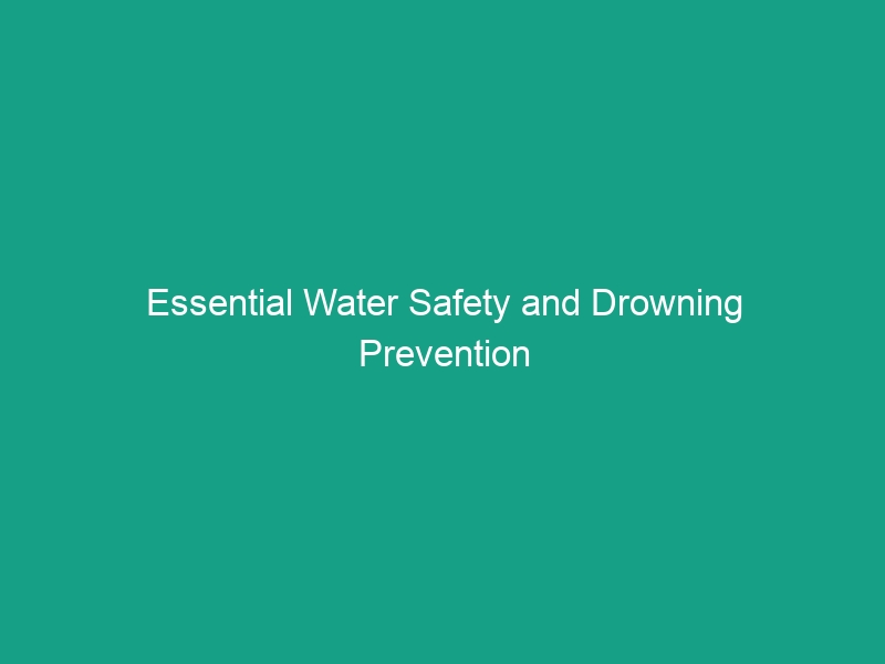 Essential Water Safety and Drowning Prevention Tips You Must Know