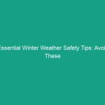 Essential Winter Weather Safety Tips: Avoid These Common Hazards