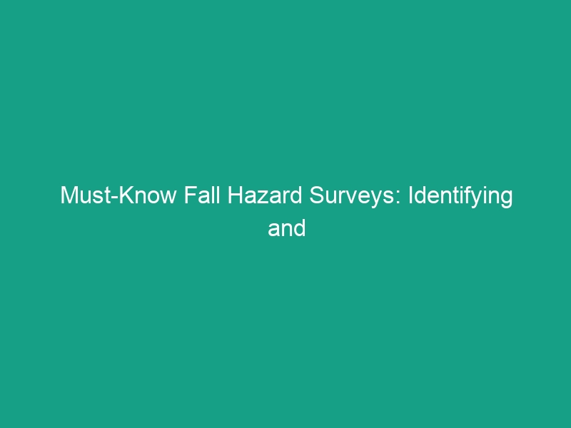 Must-Know Fall Hazard Surveys: Identifying and Mitigating Risks Effectively