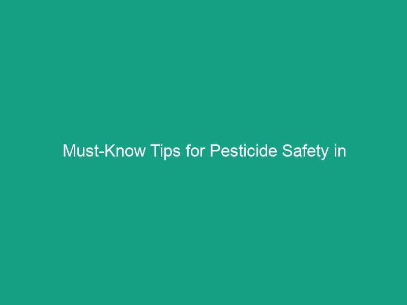 Must-Know Tips for Pesticide Safety in Agricultural Settings
