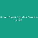 Not Just a Program: Long-Term Commitment to HSE Success and Safety